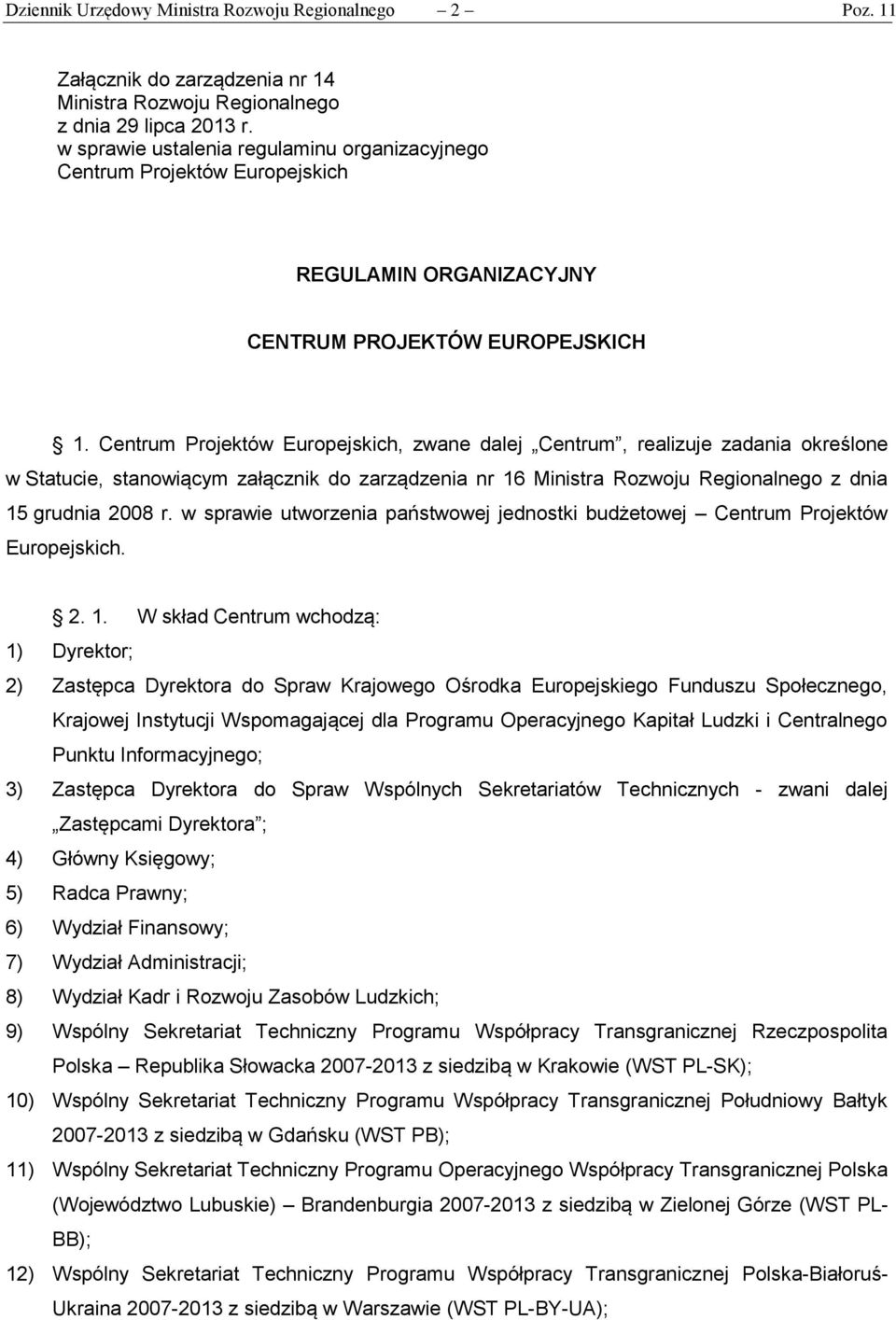 Centrum Projektów Europejskich, zwane dalej Centrum, realizuje zadania określone w Statucie, stanowiącym załącznik do zarządzenia nr 16 Ministra Rozwoju Regionalnego z dnia 15 grudnia 2008 r.