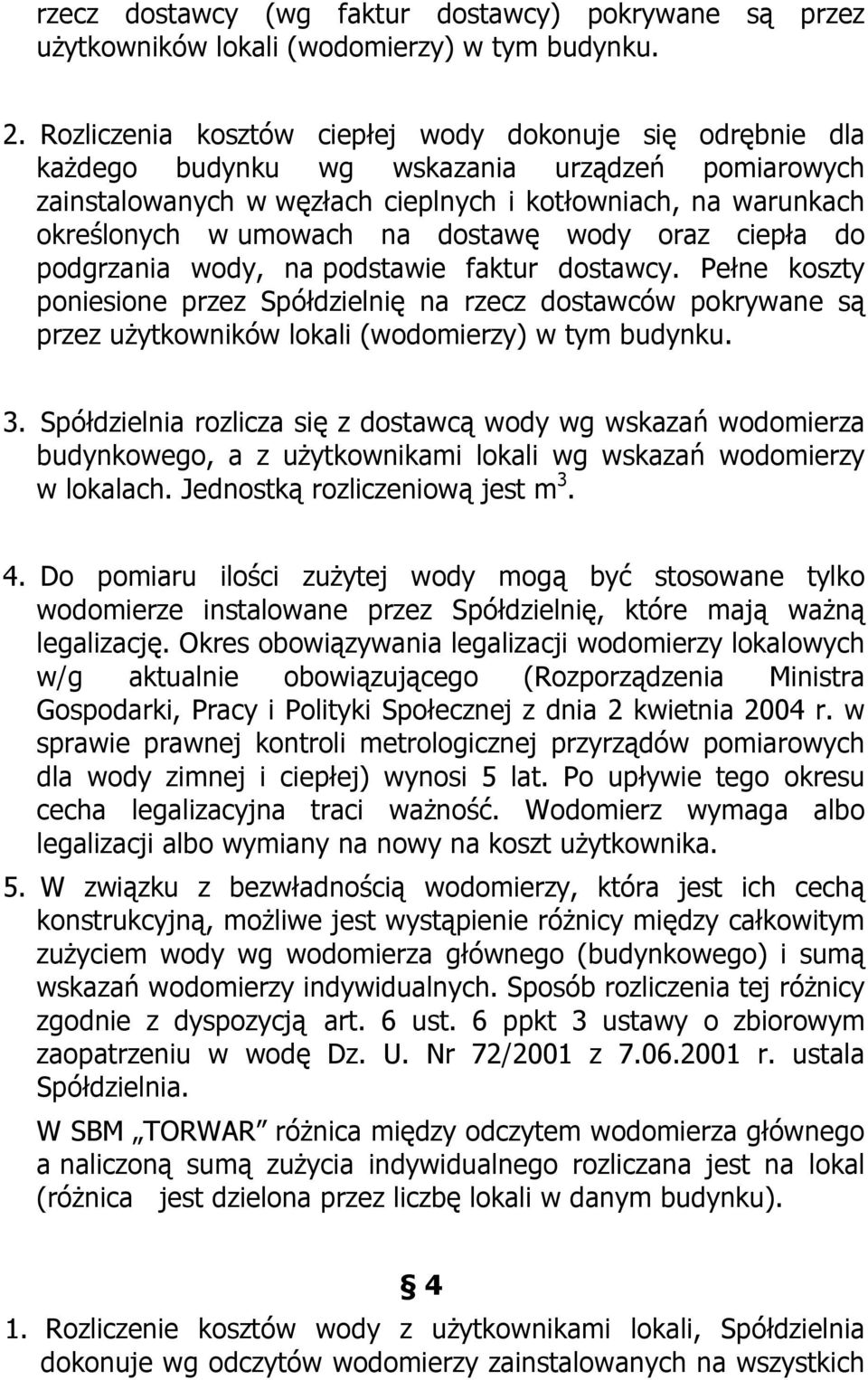 dostawę wody oraz ciepła do podgrzania wody, na podstawie faktur dostawcy.