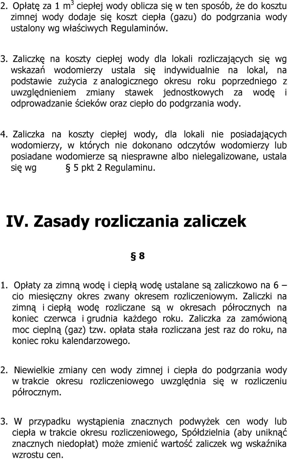 Zaliczkę na koszty ciepłej wody dla lokali rozliczających się wg wskazań wodomierzy ustala się indywidualnie na lokal, na podstawie zużycia z analogicznego okresu roku poprzedniego z uwzględnieniem