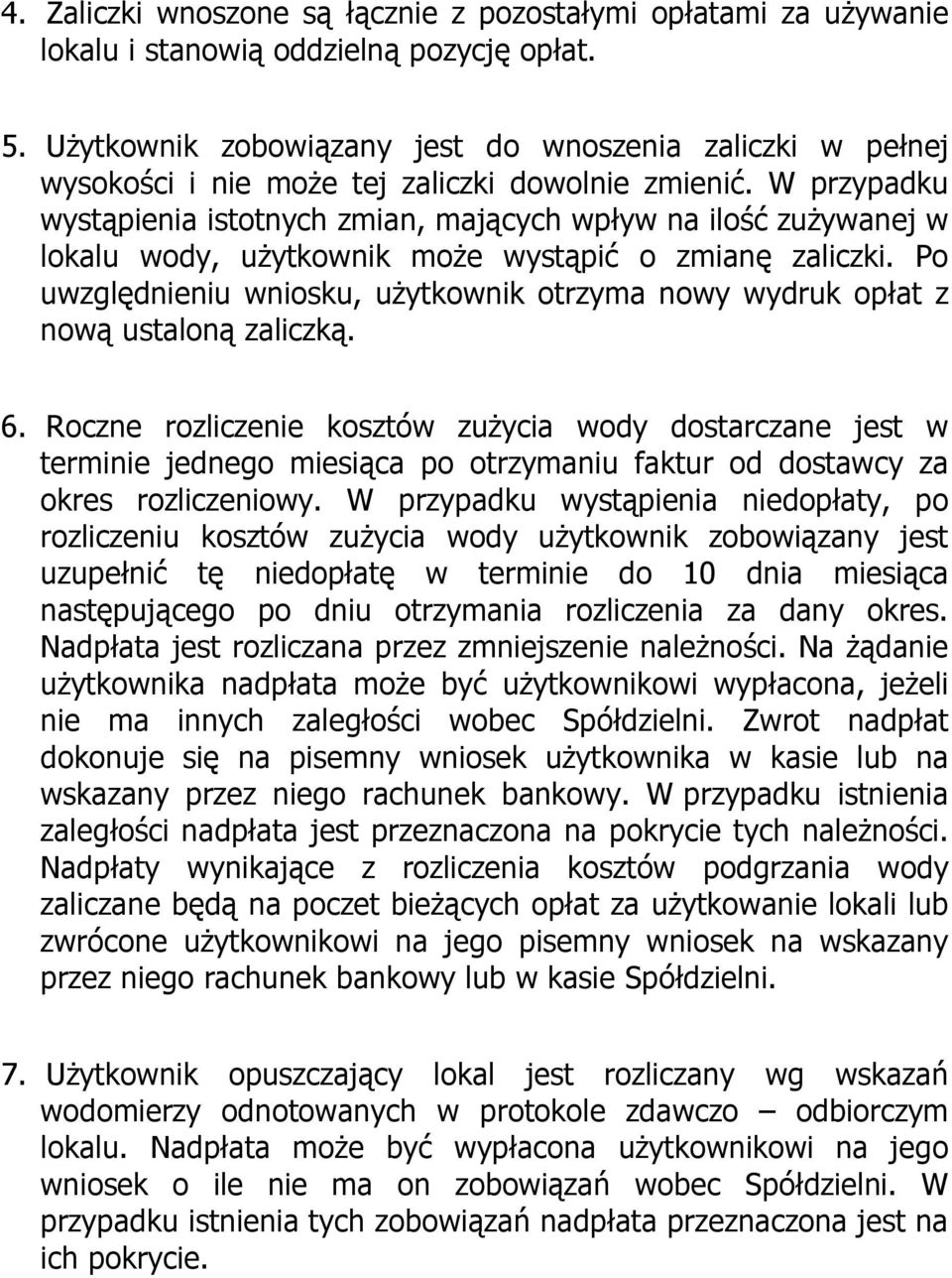 W przypadku wystąpienia istotnych zmian, mających wpływ na ilość zużywanej w lokalu wody, użytkownik może wystąpić o zmianę zaliczki.