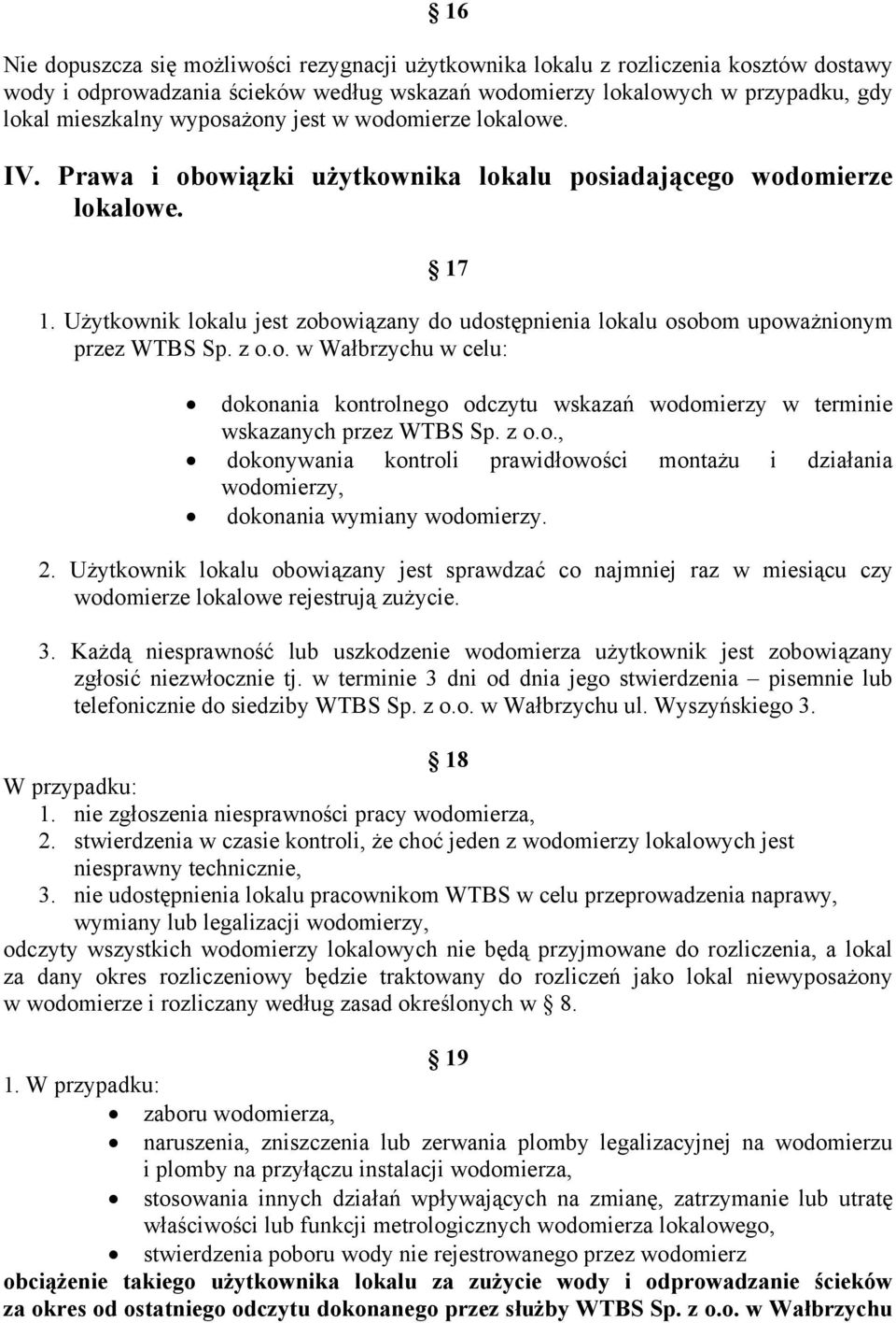 Użytkownik lokalu jest zobowiązany do udostępnienia lokalu osobom upoważnionym przez WTBS Sp. z o.o. w Wałbrzychu w celu: dokonania kontrolnego odczytu wskazań wodomierzy w terminie wskazanych przez WTBS Sp.