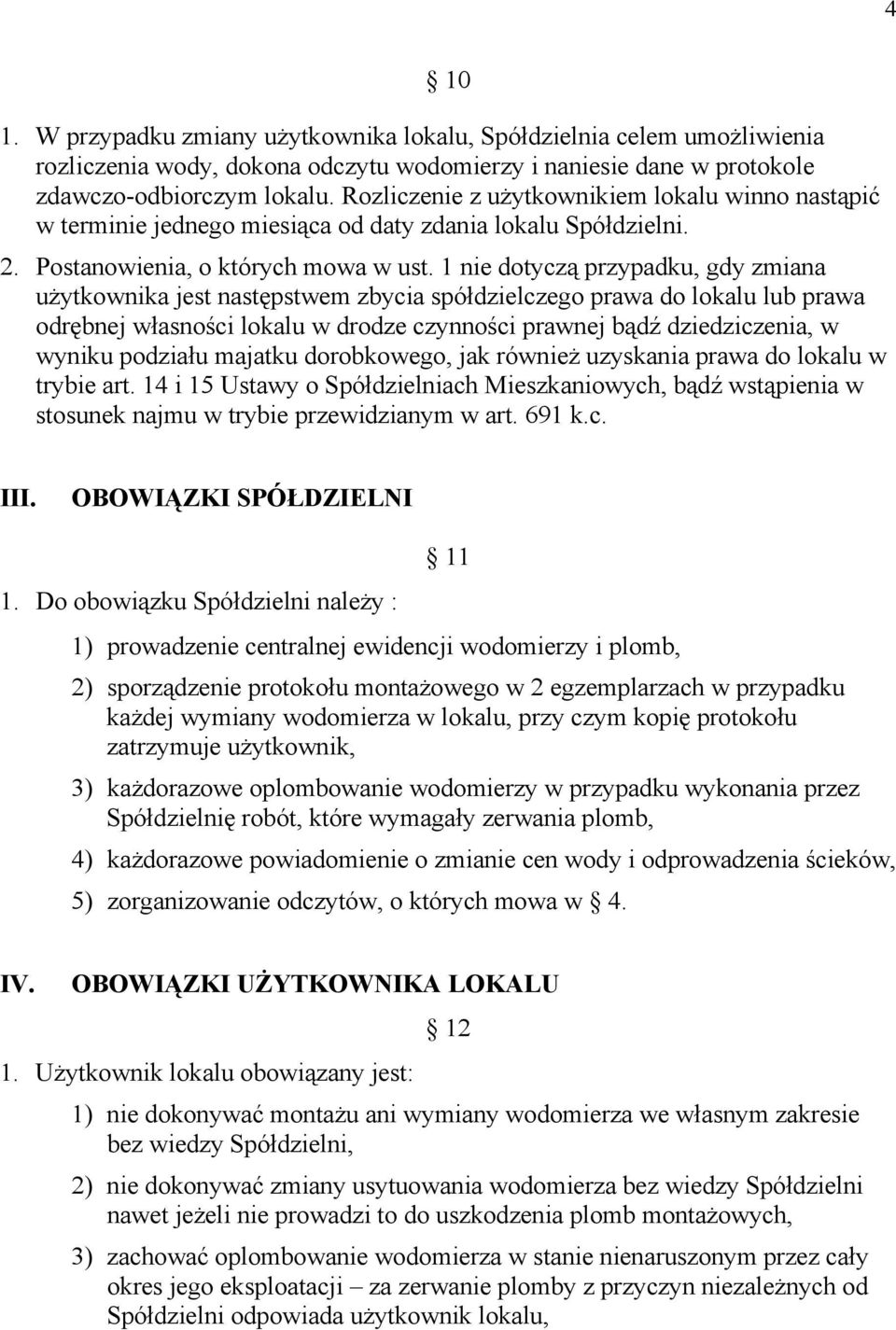 1 nie dotyczą przypadku, gdy zmiana użytkownika jest następstwem zbycia spółdzielczego prawa do lokalu lub prawa odrębnej własności lokalu w drodze czynności prawnej bądź dziedziczenia, w wyniku