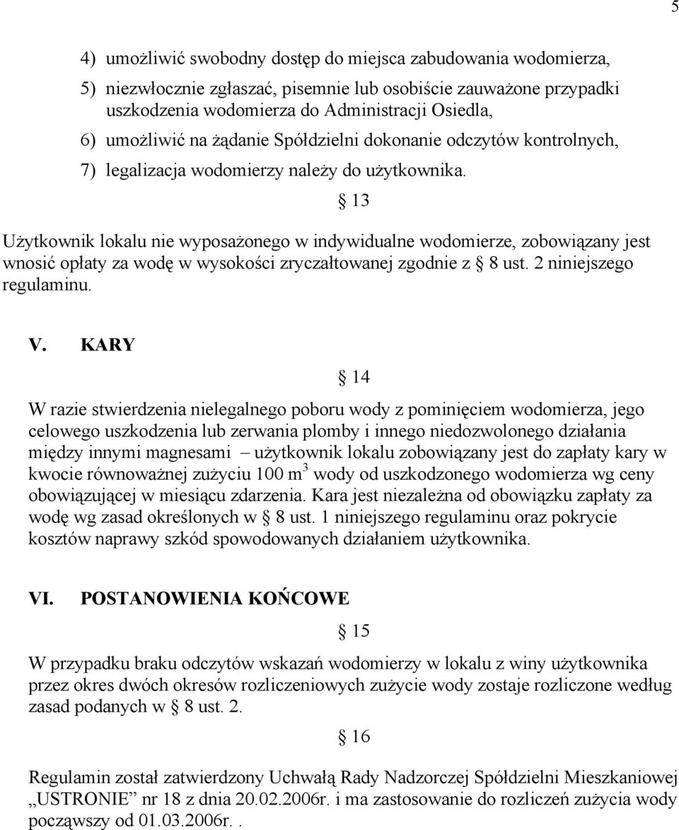 13 Użytkownik lokalu nie wyposażonego w indywidualne wodomierze, zobowiązany jest wnosić opłaty za wodę w wysokości zryczałtowanej zgodnie z 8 ust. 2 niniejszego regulaminu. V.