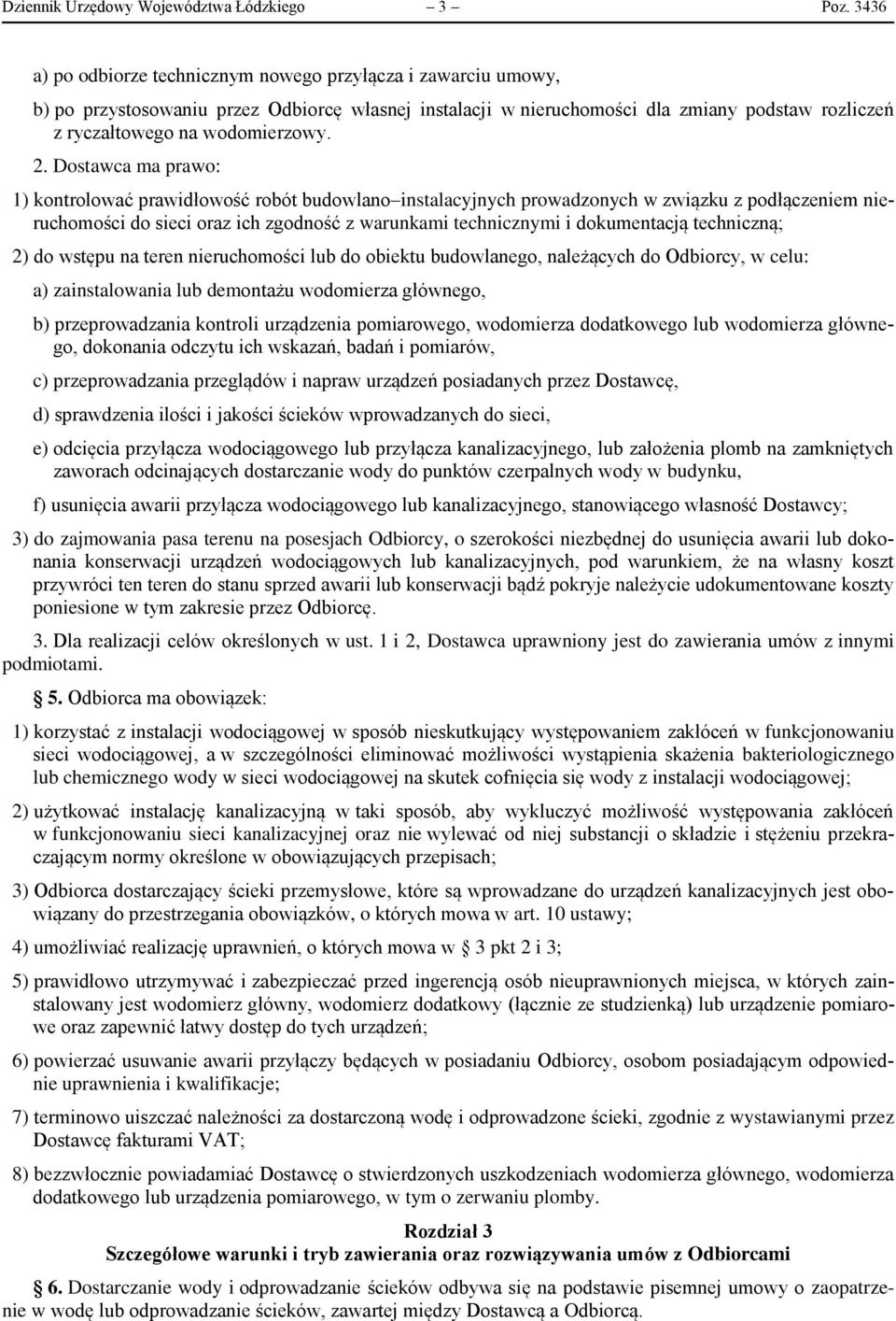 2. Dostawca ma prawo: 1) kontrolować prawidłowość robót budowlano instalacyjnych prowadzonych w związku z podłączeniem nieruchomości do sieci oraz ich zgodność z warunkami technicznymi i dokumentacją