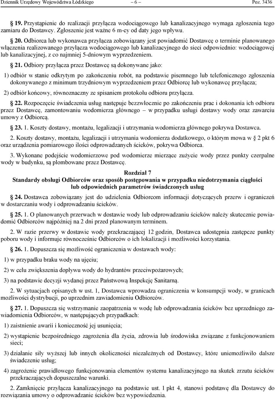 Odbiorca lub wykonawca przyłącza zobowiązany jest powiadomić Dostawcę o terminie planowanego włączenia realizowanego przyłącza wodociągowego lub kanalizacyjnego do sieci odpowiednio: wodociągowej lub