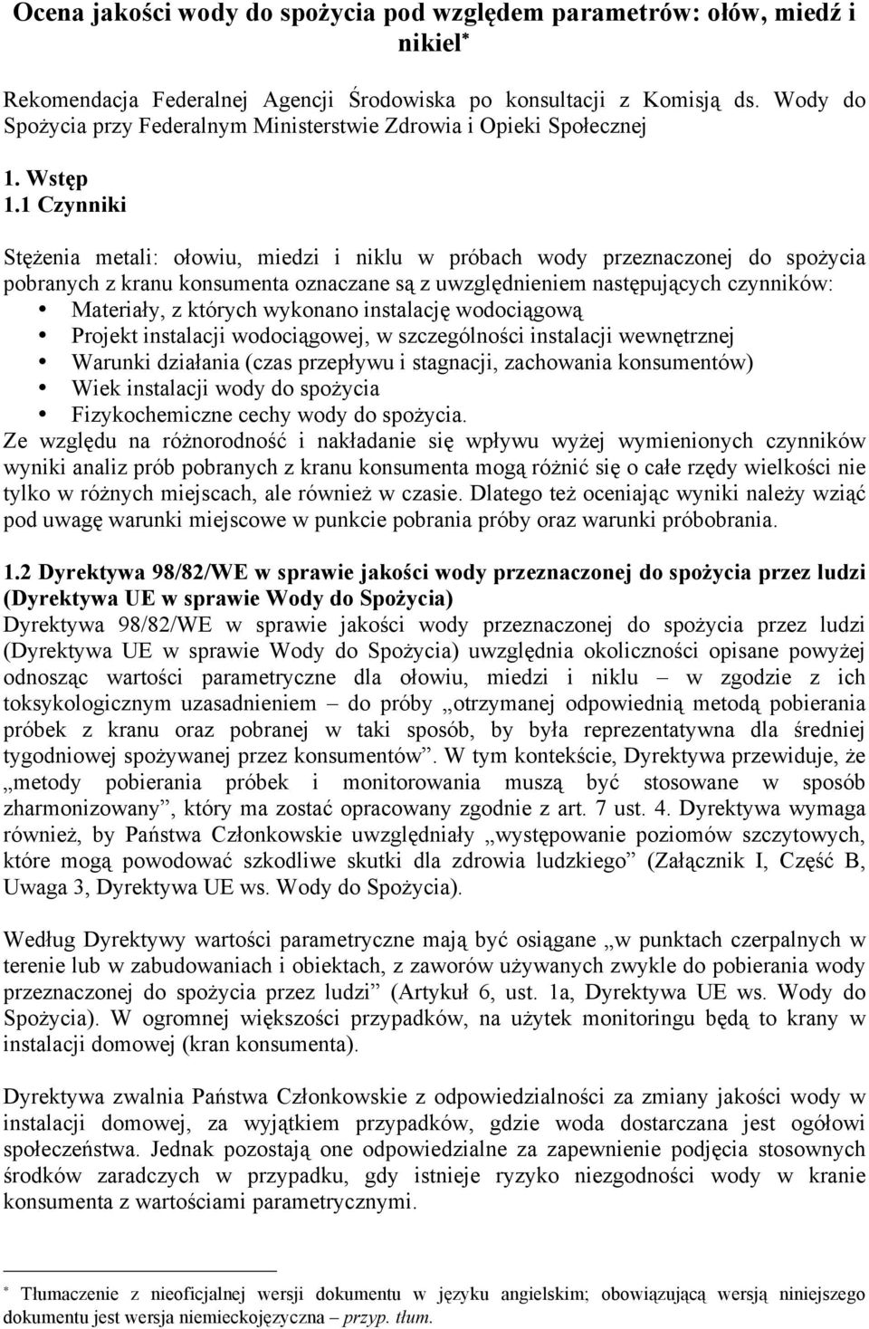 1 Czynniki Stężenia metali: ołowiu, miedzi i niklu w próbach wody przeznaczonej do spożycia pobranych z kranu konsumenta oznaczane są z uwzględnieniem następujących czynników: Materiały, z których