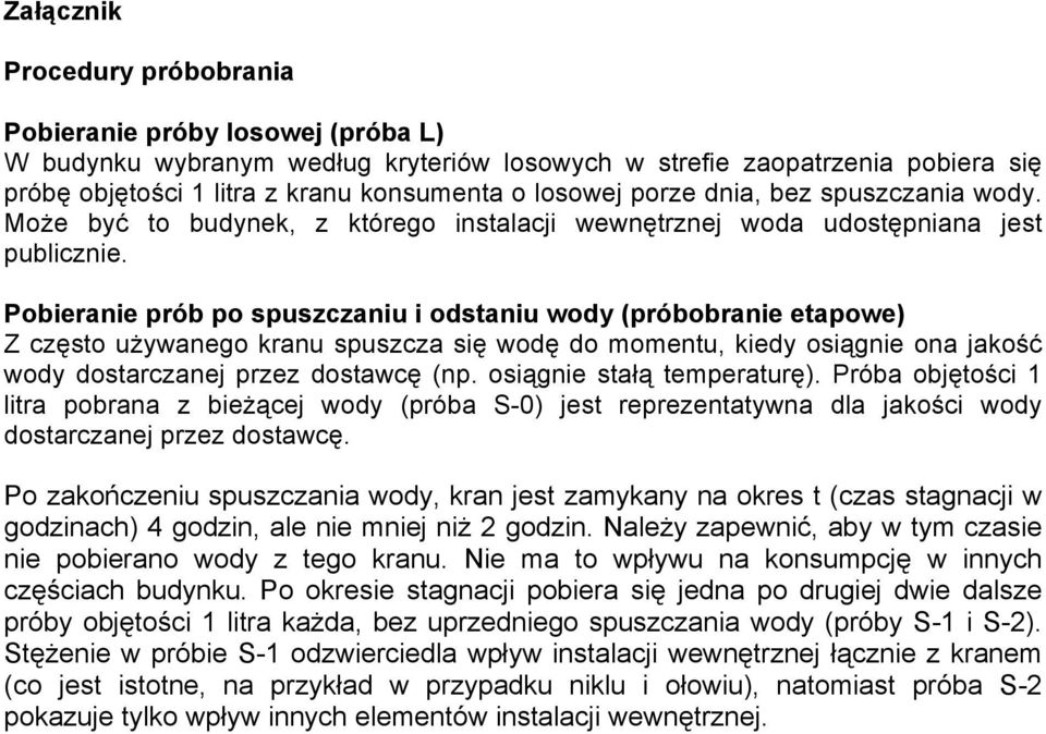 Pobieranie prób po spuszczaniu i odstaniu wody (próbobranie etapowe) Z często używanego kranu spuszcza się wodę do momentu, kiedy osiągnie ona jakość wody dostarczanej przez dostawcę (np.