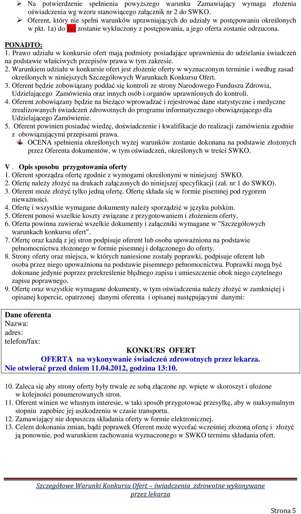 Prawo udziału w konkursie ofert mają podmioty posiadające uprawnienia do udzielania świadczeń na podstawie właściwych przepisów prawa w tym zakresie. 2.