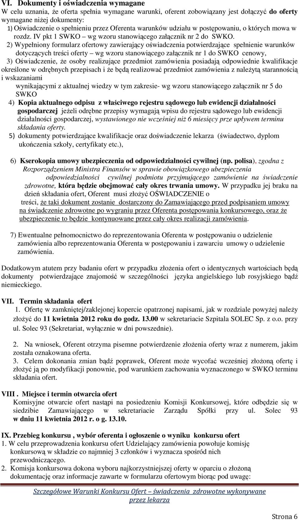 2) Wypełniony formularz ofertowy zawierający oświadczenia potwierdzające spełnienie warunków dotyczących treści oferty wg wzoru stanowiącego załącznik nr 1 do SWKO cenowy, 3) Oświadczenie, że osoby