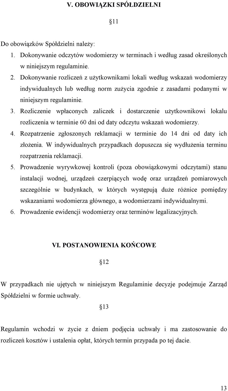 Rozliczenie wpłaconych zaliczek i dostarczenie użytkownikowi lokalu rozliczenia w terminie 60 dni od daty odczytu wskazań wodomierzy. 4.