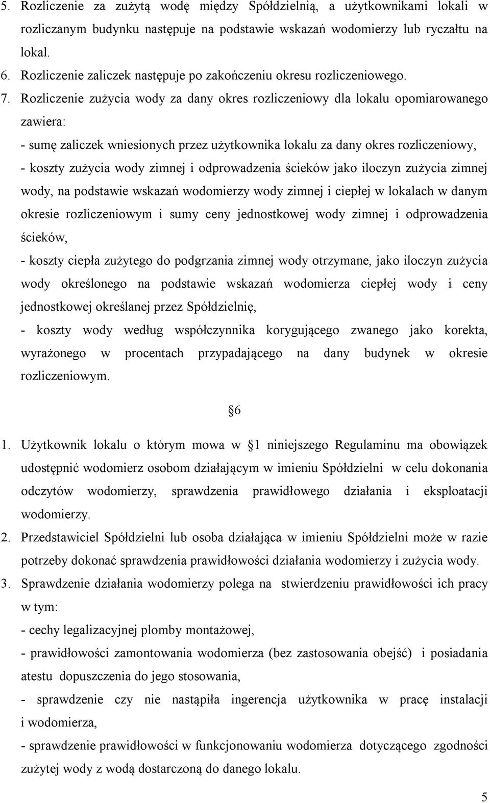 Rozliczenie zużycia wody za dany okres rozliczeniowy dla lokalu opomiarowanego zawiera: - sumę zaliczek wniesionych przez użytkownika lokalu za dany okres rozliczeniowy, - koszty zużycia wody zimnej