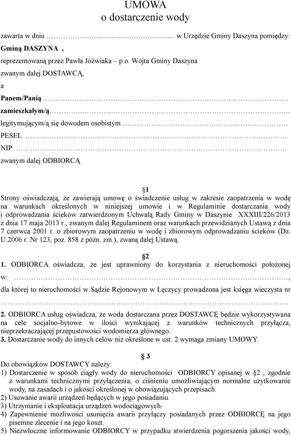 . zwanym dalej ODBIORCĄ 1 Strony oświadczają, że zawierają umowę o świadczenie usług w zakresie zaopatrzenia w wodę na warunkach określonych w niniejszej umowie i w Regulaminie dostarczania wody i