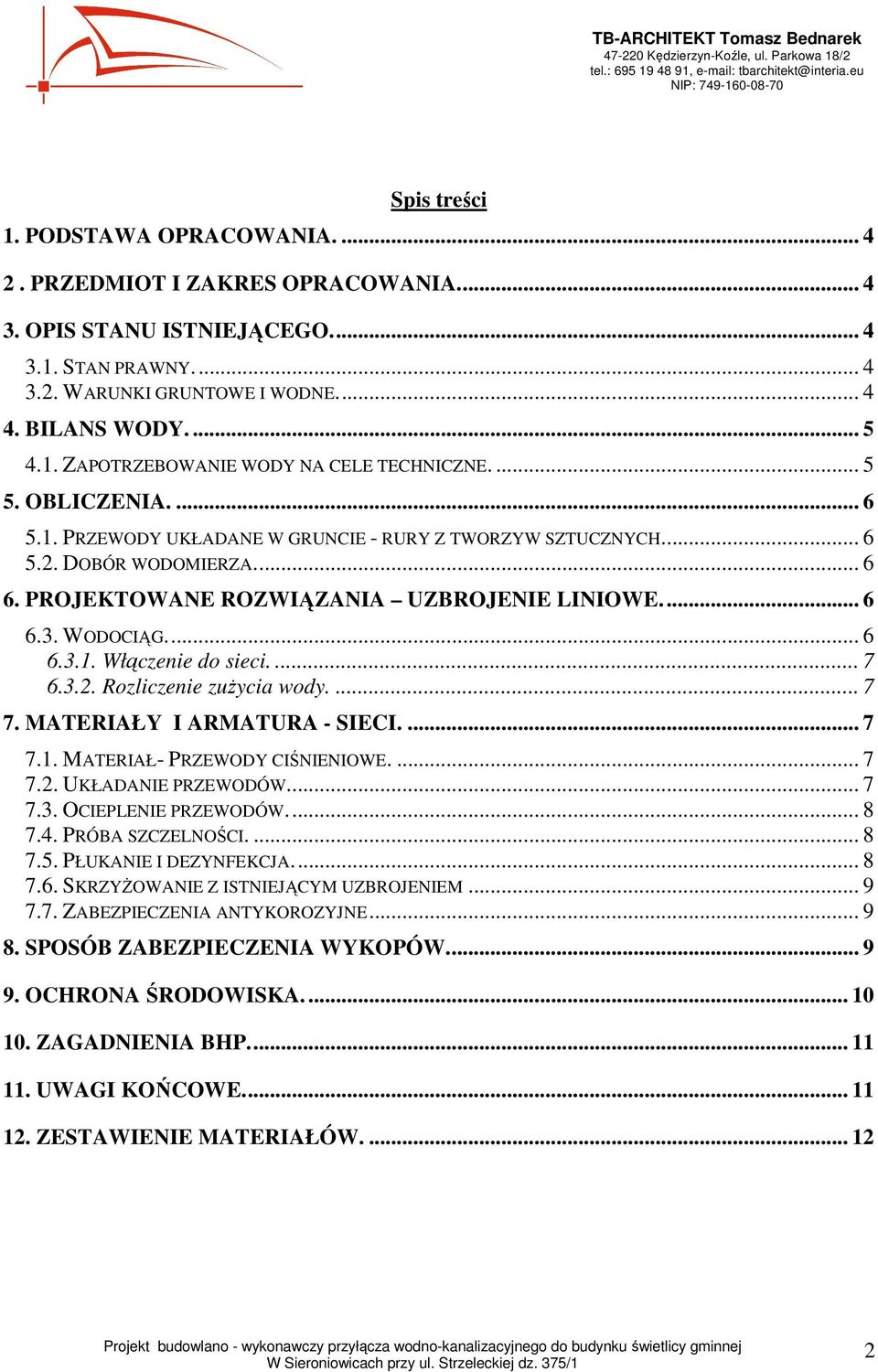 ... 7 6.3.2. Rozliczenie zuŝycia wody.... 7 7. MATERIAŁY I ARMATURA - SIECI.... 7 7.1. MATERIAŁ- PRZEWODY CIŚNIENIOWE.... 7 7.2. UKŁADANIE PRZEWODÓW... 7 7.3. OCIEPLENIE PRZEWODÓW... 8 7.4.