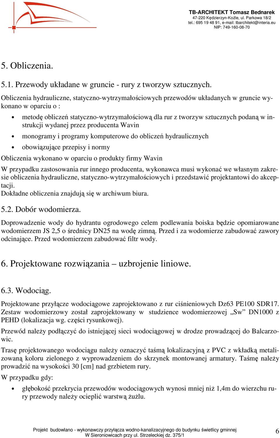 wydanej przez producenta Wavin monogramy i programy komputerowe do obliczeń hydraulicznych obowiązujące przepisy i normy Obliczenia wykonano w oparciu o produkty firmy Wavin W przypadku zastosowania