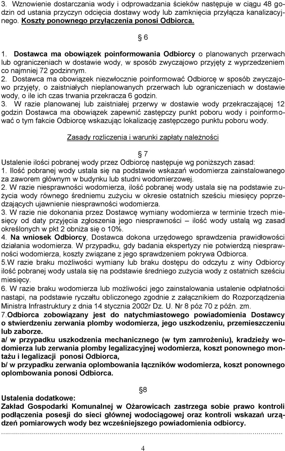 Dostawca ma obowiązek poinformowania Odbiorcy o planowanych przerwach lub ograniczeniach w dostawie wody, w sposób zwyczajowo przyjęty z wyprzedzeniem co najmniej 72 godzinnym. 2.