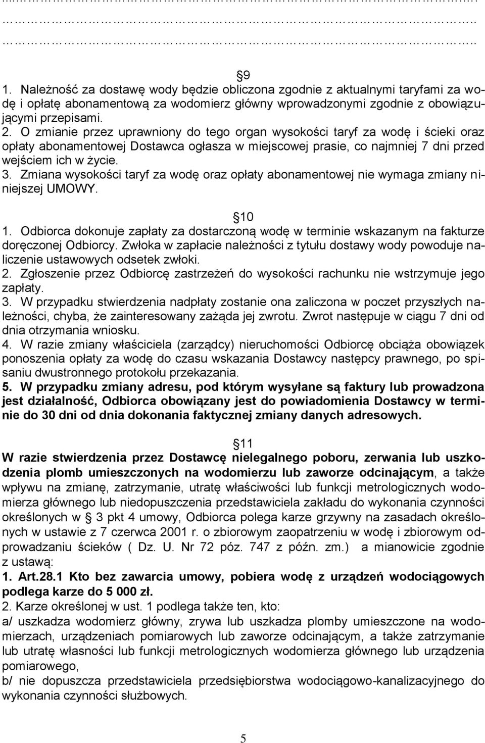 Zmiana wysokości taryf za wodę oraz opłaty abonamentowej nie wymaga zmiany niniejszej UMOWY. 10 1. Odbiorca dokonuje zapłaty za dostarczoną wodę w terminie wskazanym na fakturze doręczonej Odbiorcy.