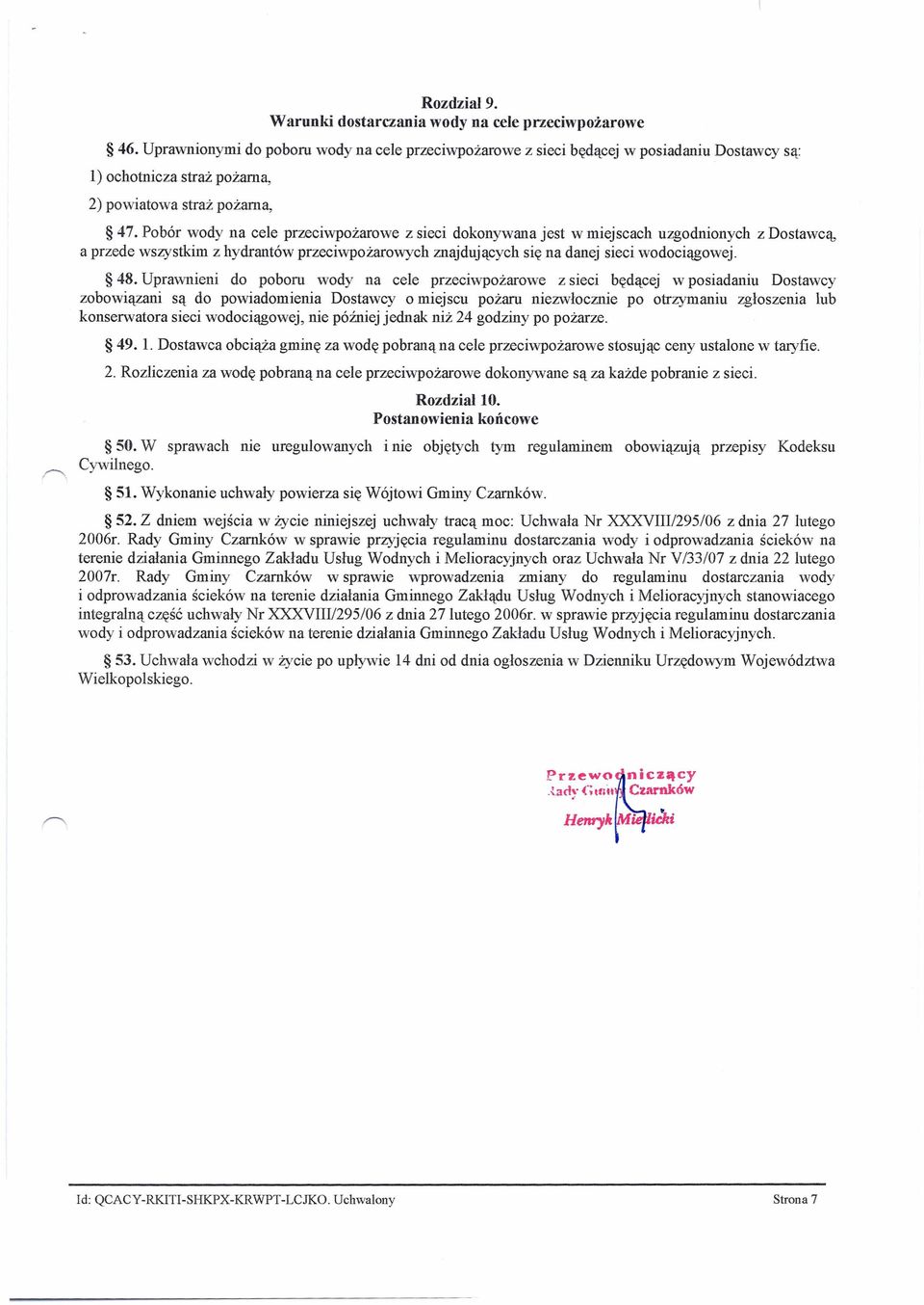 Pobór wody na cele przeciwpożarowe z sieci dokonywana jest w miejscach uzgodnionych z Dostawcą, a przede wszystkim z hydrantów przeciwpożarowych znajdujących się na danej sieci wodociągowej. 48.