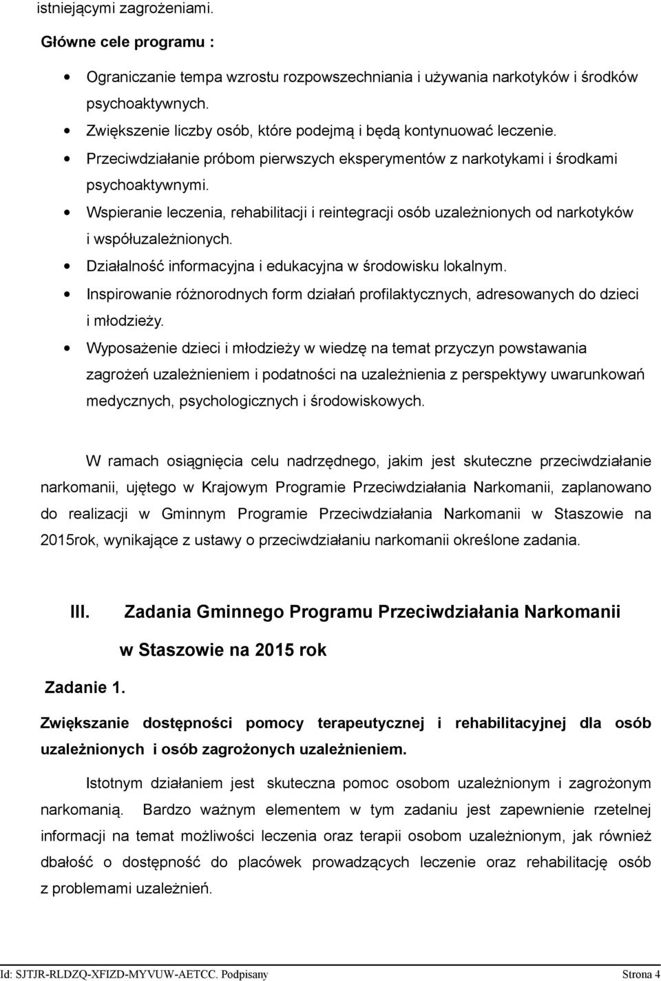 Wspieranie leczenia, rehabilitacji i reintegracji osób uzależnionych od narkotyków i współuzależnionych. Działalność informacyjna i edukacyjna w środowisku lokalnym.