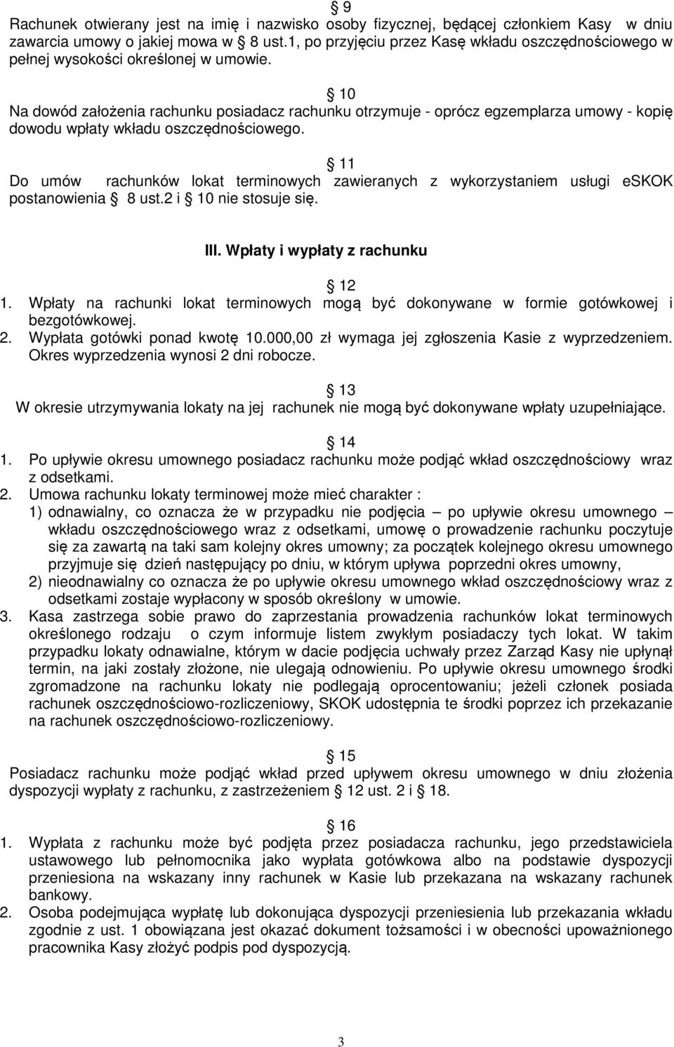 10 Na dowód założenia rachunku posiadacz rachunku otrzymuje - oprócz egzemplarza umowy - kopię dowodu wpłaty wkładu oszczędnościowego.