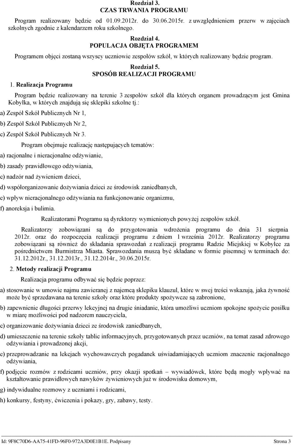 SPOSÓB REALIZACJI PROGRAMU Program będzie realizowany na terenie 3 zespołów szkół dla których organem prowadzącym jest Gmina Kobyłka, w których znajdują się sklepiki szkolne tj.