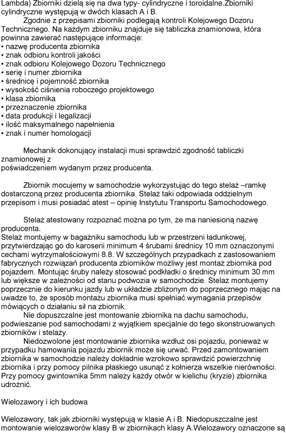 Na każdym zbiorniku znajduje się tabliczka znamionowa, która powinna zawierać następujące informacje: nazwę producenta zbiornika znak odbioru kontroli jakości znak odbioru Kolejowego Dozoru