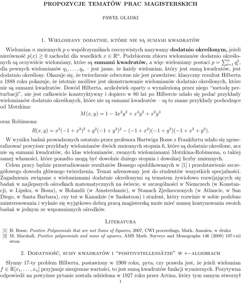 Podzbiorem zbioru wielomianów dodatnio określonych są oczywiście wielomiany, które są sumami kwadratów, a więc wielomiany postaci p = n i=1 q2 i, dla pewnych wielomianów q 1,.