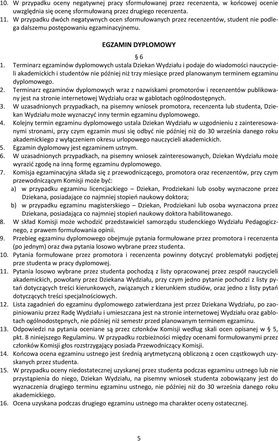 Terminarz egzaminów dyplomowych ustala Dziekan Wydziału i podaje do wiadomości nauczycieli akademickich i studentów nie później niż trzy miesiące przed planowanym terminem egzaminu dyplomowego. 2.