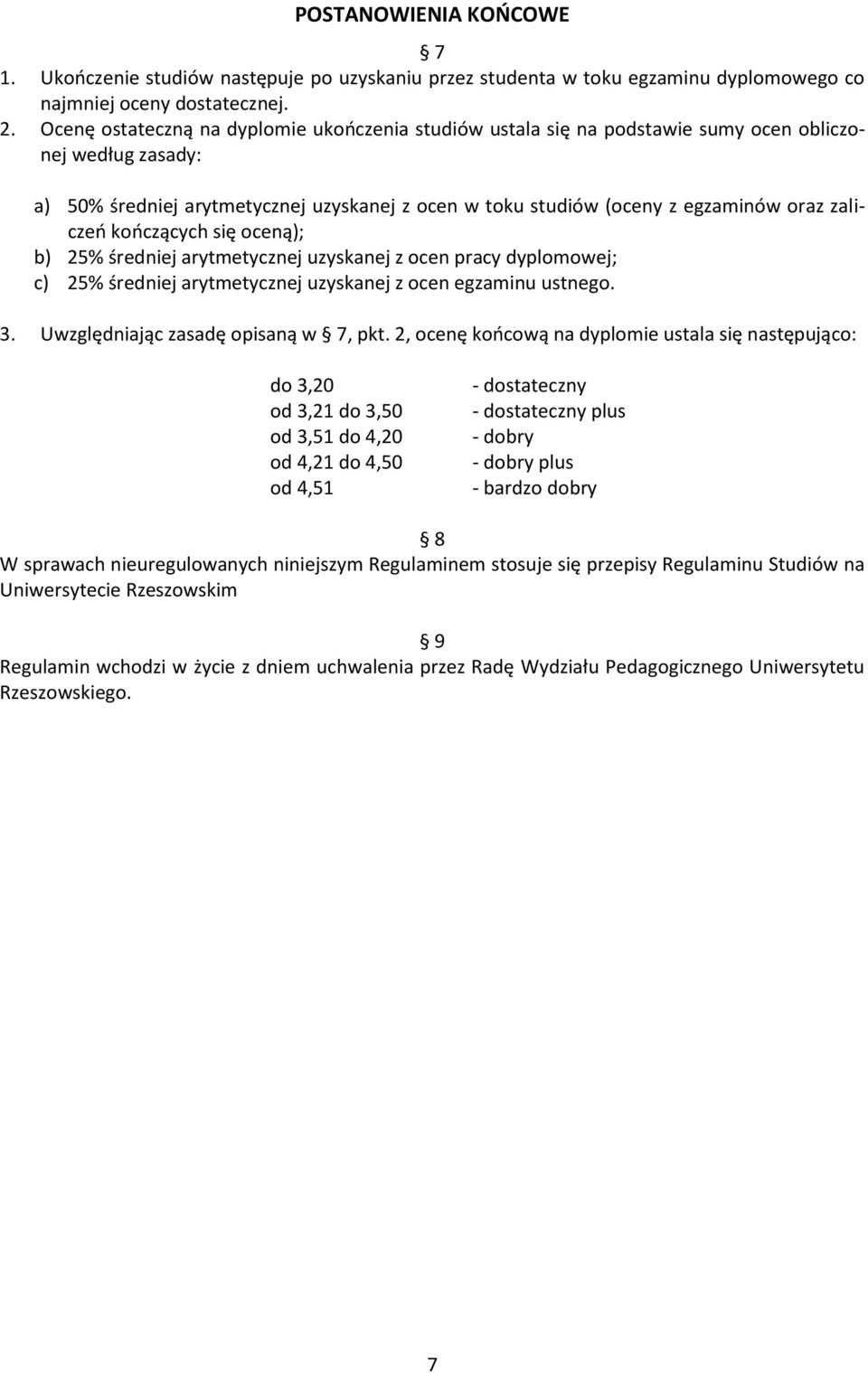 zaliczeń kończących się oceną); b) 25% średniej arytmetycznej uzyskanej z ocen pracy dyplomowej; c) 25% średniej arytmetycznej uzyskanej z ocen egzaminu ustnego. 3.