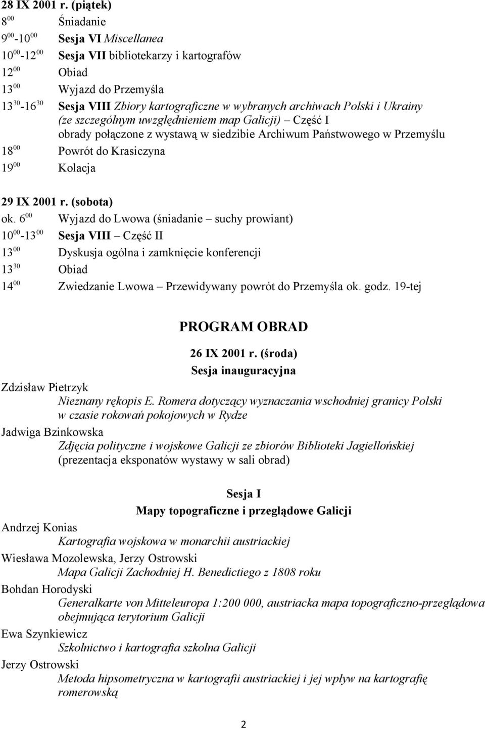 Polski i Ukrainy (ze szczególnym uwzględnieniem map Galicji) Część I obrady połączone z wystawą w siedzibie Archiwum Państwowego w Przemyślu 18 00 Powrót do Krasiczyna 19 00 Kolacja 29 IX 2001 r.