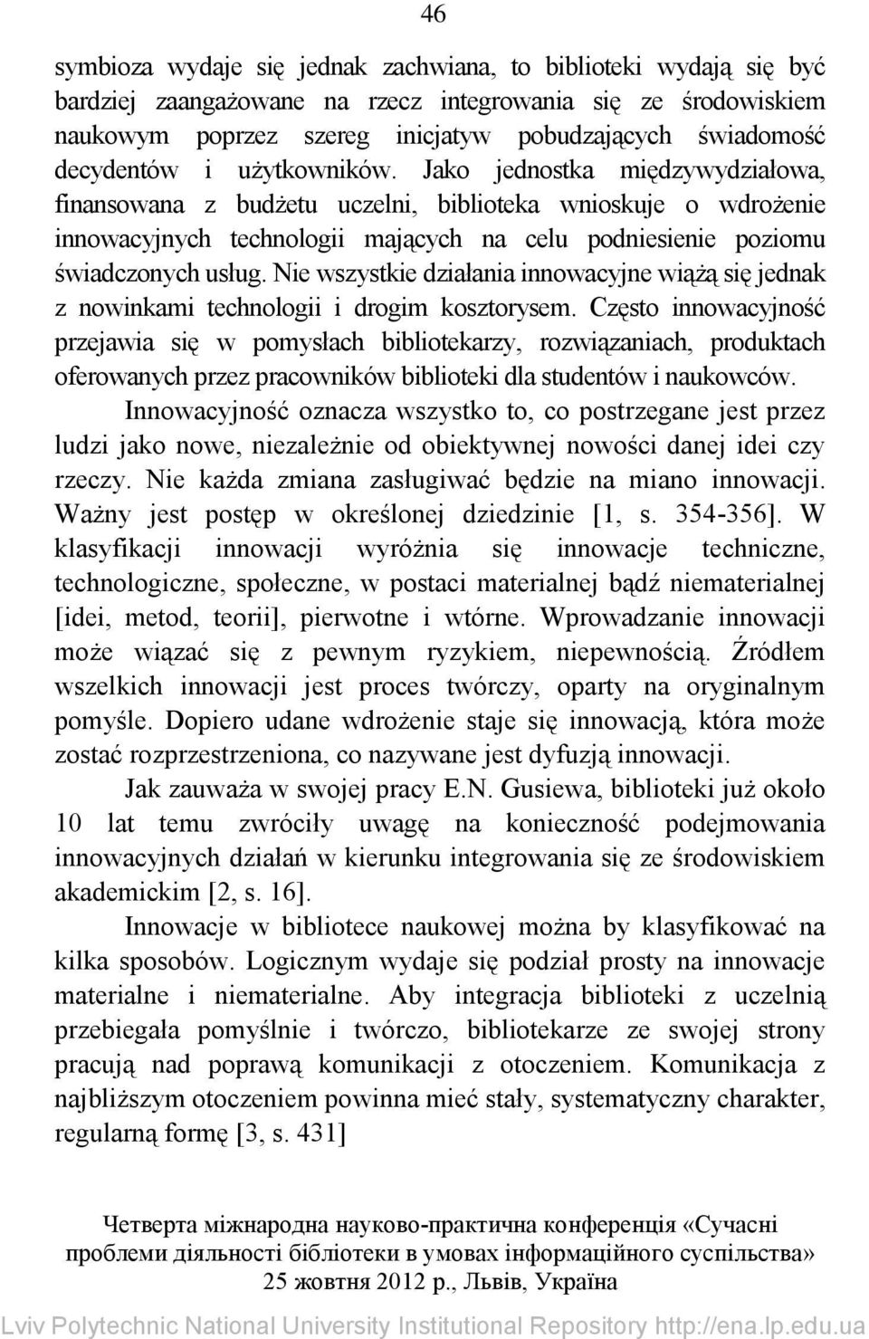 Jako jednostka międzywydziałowa, finansowana z budżetu uczelni, biblioteka wnioskuje o wdrożenie innowacyjnych technologii mających na celu podniesienie poziomu świadczonych usług.