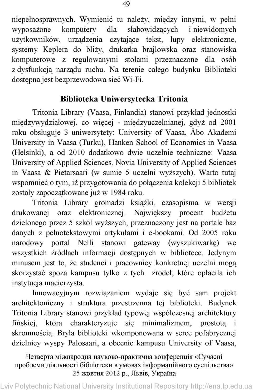 brajlowska oraz stanowiska komputerowe z regulowanymi stołami przeznaczone dla osób z dysfunkcją narządu ruchu. Na terenie całego budynku Biblioteki dostępna jest bezprzewodowa sieć Wi-Fi.