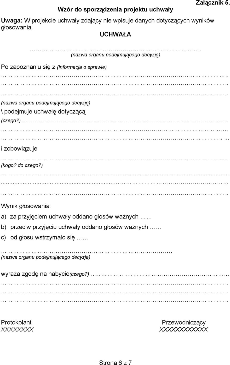 do czego?)...... Wynik g osowania: a) za przyj ciem uchwa y oddano g osów wa nych b) przeciw przyj ciu uchwa y oddano g osów wa nych c) od g osu wstrzyma o si.