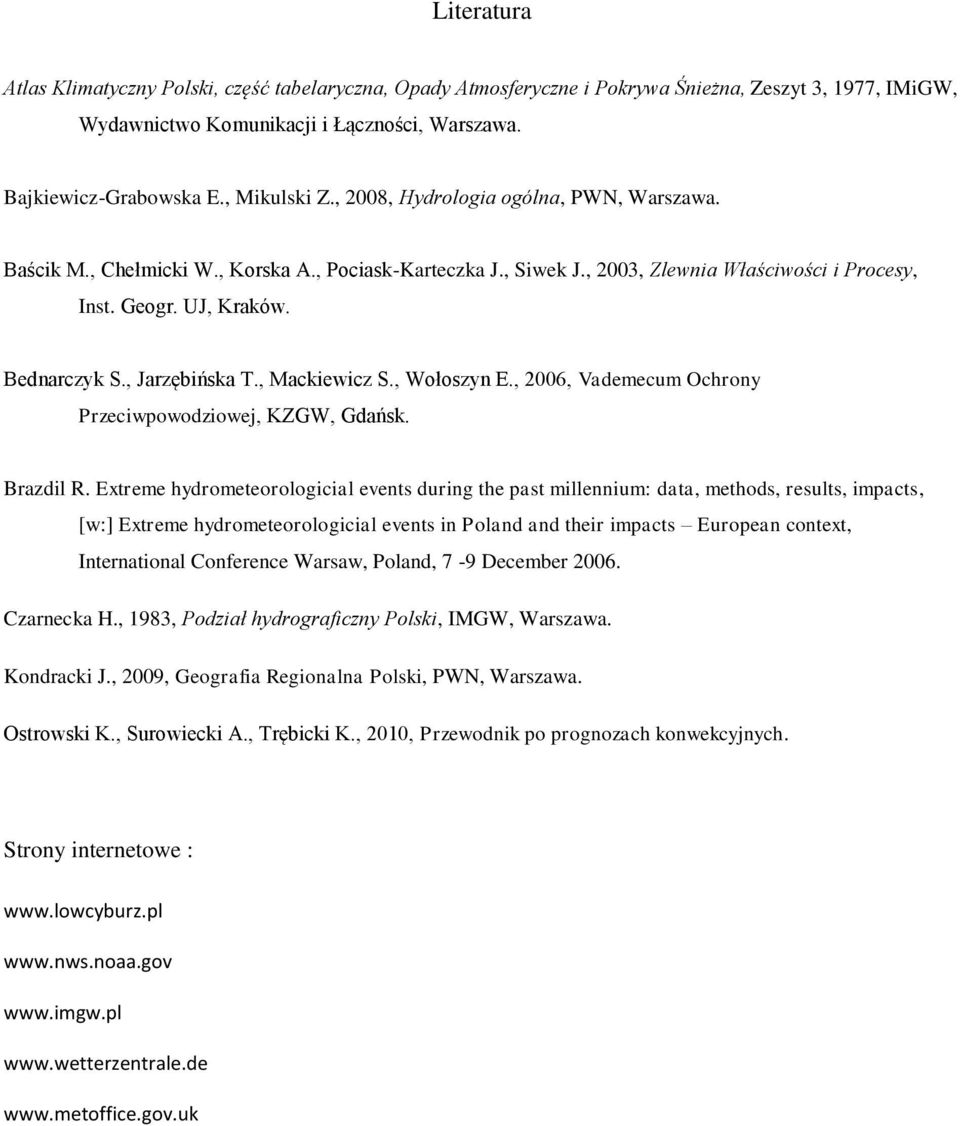 , Jarzębińska T., Mackiewicz S., Wołoszyn E., 2006, Vademecum Ochrony Przeciwpowodziowej, KZGW, Gdańsk. Brazdil R.