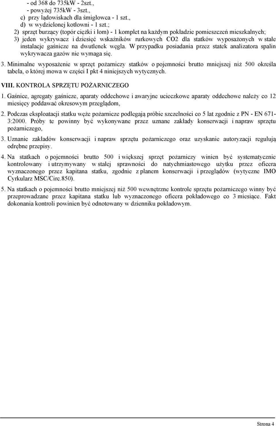 gaśnicze na dwutlenek węgla. W przypadku posiadania przez statek analizatora spalin wykrywacza gazów nie wymaga się. 3.