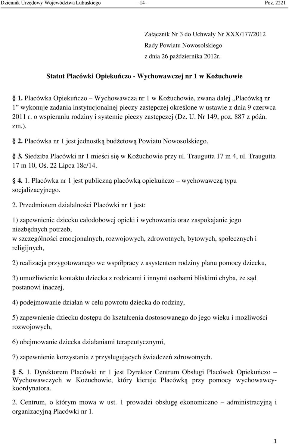 Placówka Opiekuńczo Wychowawcza nr 1 w Kożuchowie, zwana dalej Placówką nr 1 wykonuje zadania instytucjonalnej pieczy zastępczej określone w ustawie z dnia 9 czerwca 2011 r.