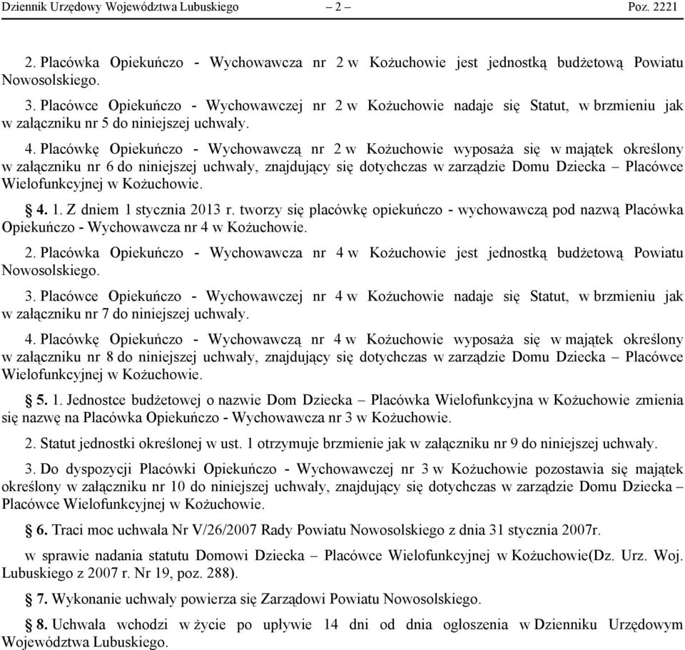 Placówkę Opiekuńczo - Wychowawczą nr 2 w Kożuchowie wyposaża się w majątek określony w załączniku nr 6 do niniejszej uchwały, znajdujący się dotychczas w zarządzie Domu Dziecka Placówce