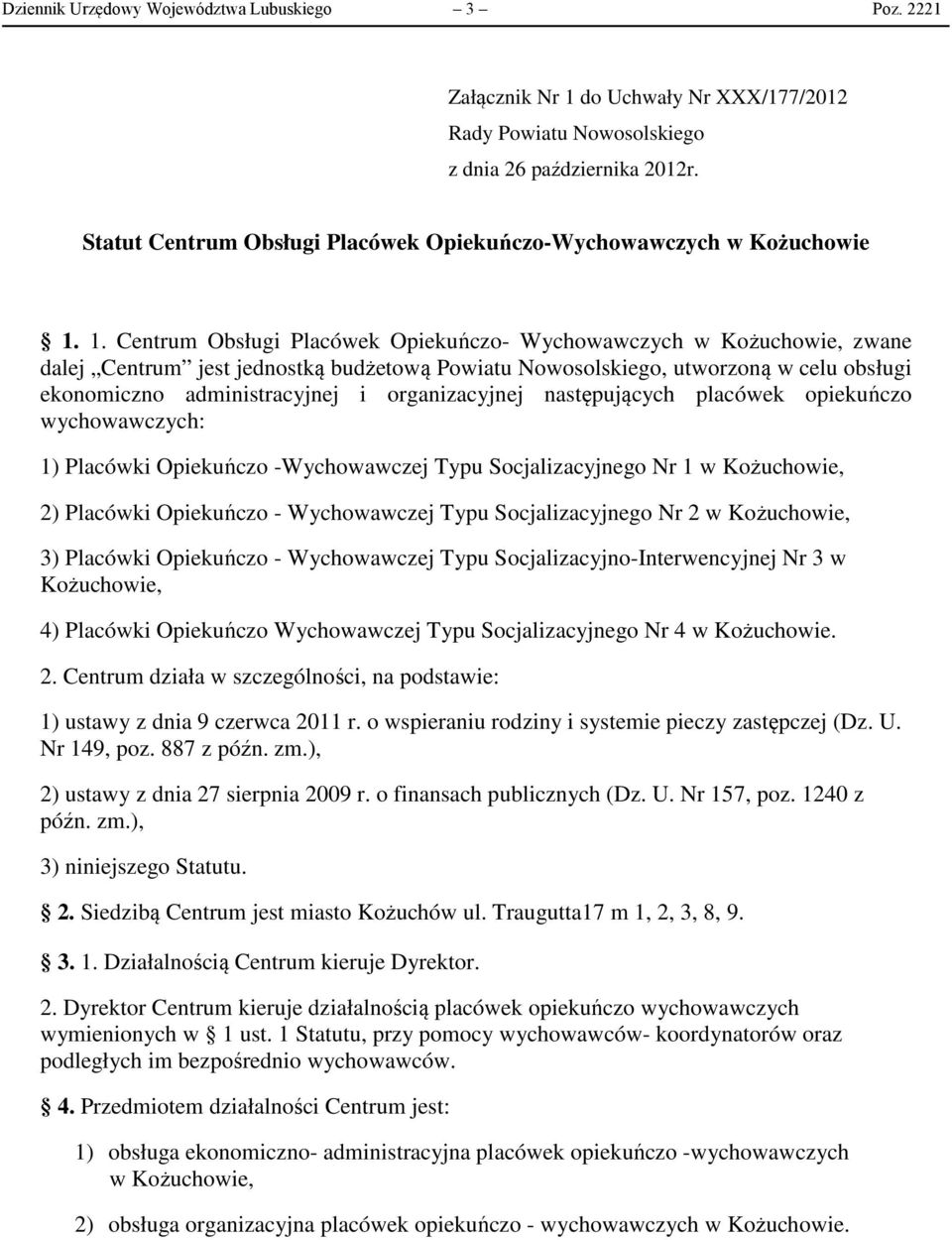 1. Centrum Obsługi Placówek Opiekuńczo- Wychowawczych w Kożuchowie, zwane dalej Centrum jest jednostką budżetową Powiatu Nowosolskiego, utworzoną w celu obsługi ekonomiczno administracyjnej i