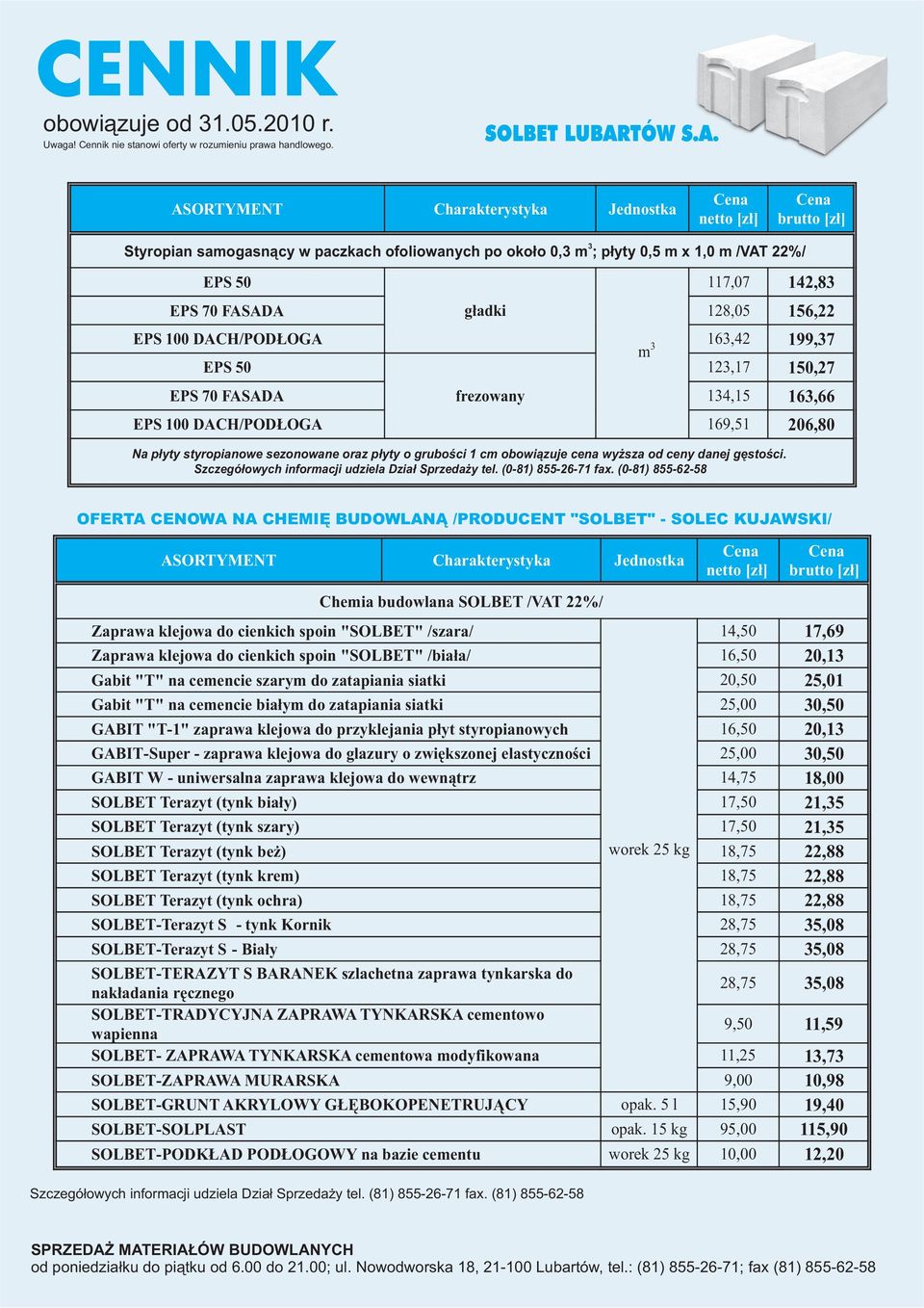 EPS 70 FASADA frezowany 134,15 163,66 EPS 100 DACH/POD OGA 169,51 06,80 Na p³yty styropianowe sezonowane oraz p³yty o gruboœci 1 cm obowi¹zuje cena wy sza od ceny danej gêstoœci.