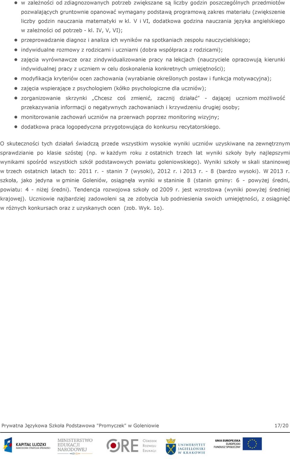 IV, V, VI); przeprowadzanie diagnoz i analiza ich wyników na spotkaniach zespołu nauczycielskiego; indywidualne rozmowy z rodzicami i uczniami (dobra współpraca z rodzicami); zajęcia wyrównawcze oraz