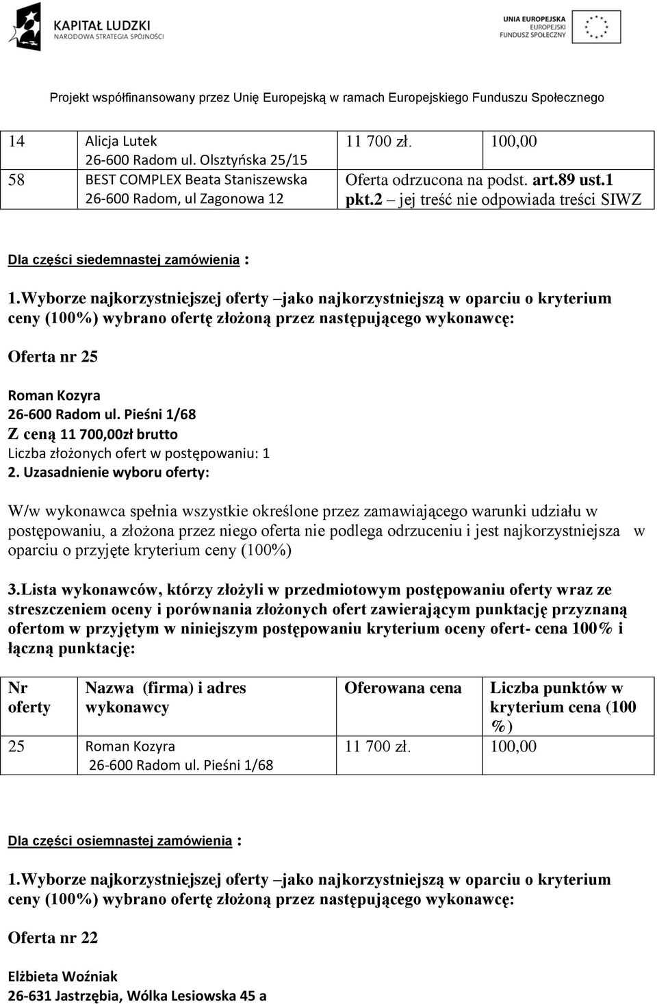 Wyborze najkorzystniejszej jako najkorzystniejszą w oparciu o kryterium ceny (100 wybrano ofertę złożoną przez następującego wykonawcę: Oferta nr 25 Roman Kozyra 26-600 Radom ul.