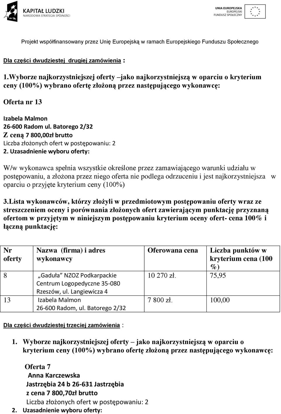 Batorego 2/32 Z ceną 7 800,00zł brutto Liczba złożonych ofert w postępowaniu: 2 2. Uzasadnienie wyboru : oparciu o przyjęte kryterium ceny (100 3.