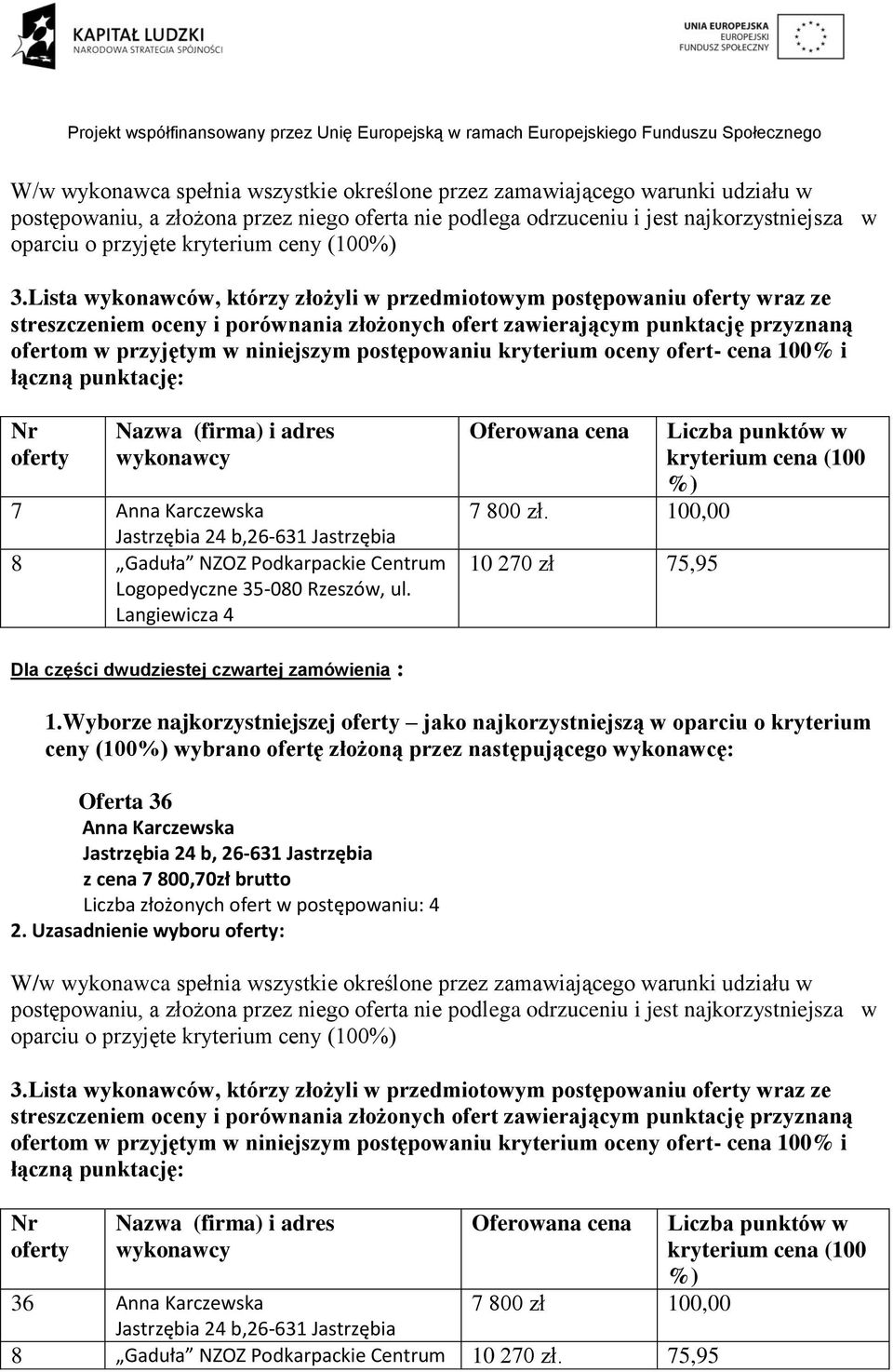 Wyborze najkorzystniejszej jako najkorzystniejszą w oparciu o kryterium ceny (100 wybrano ofertę złożoną przez następującego wykonawcę: Oferta 36 Anna Karczewska Jastrzębia 24 b,