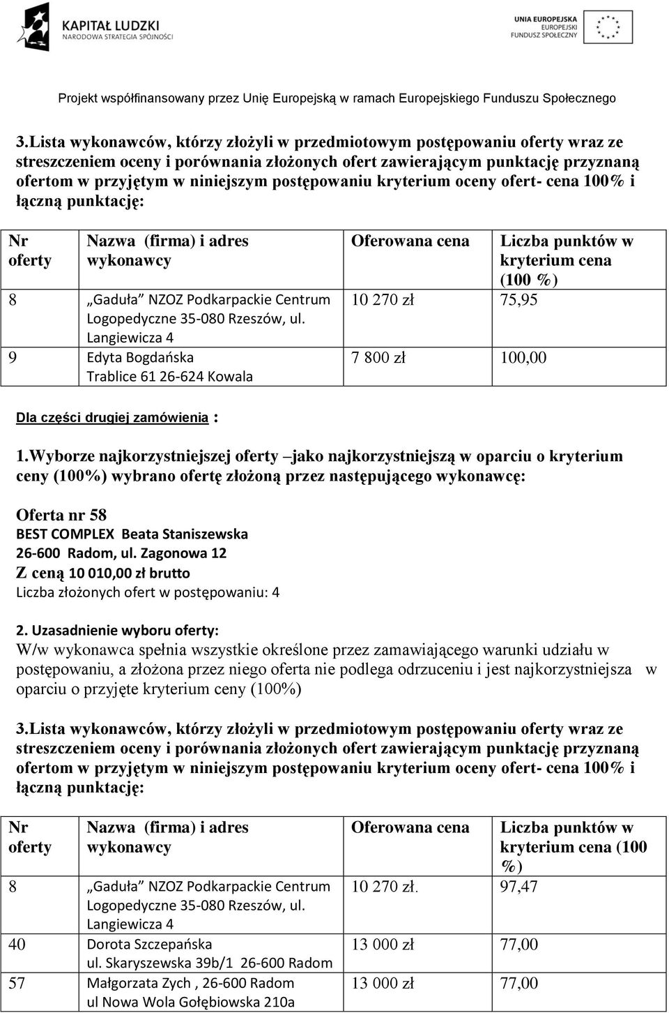 Wyborze najkorzystniejszej jako najkorzystniejszą w oparciu o kryterium ceny (100 wybrano ofertę złożoną przez następującego wykonawcę: Oferta nr 58 BEST COMPLEX Beata Staniszewska 26-600 Radom,