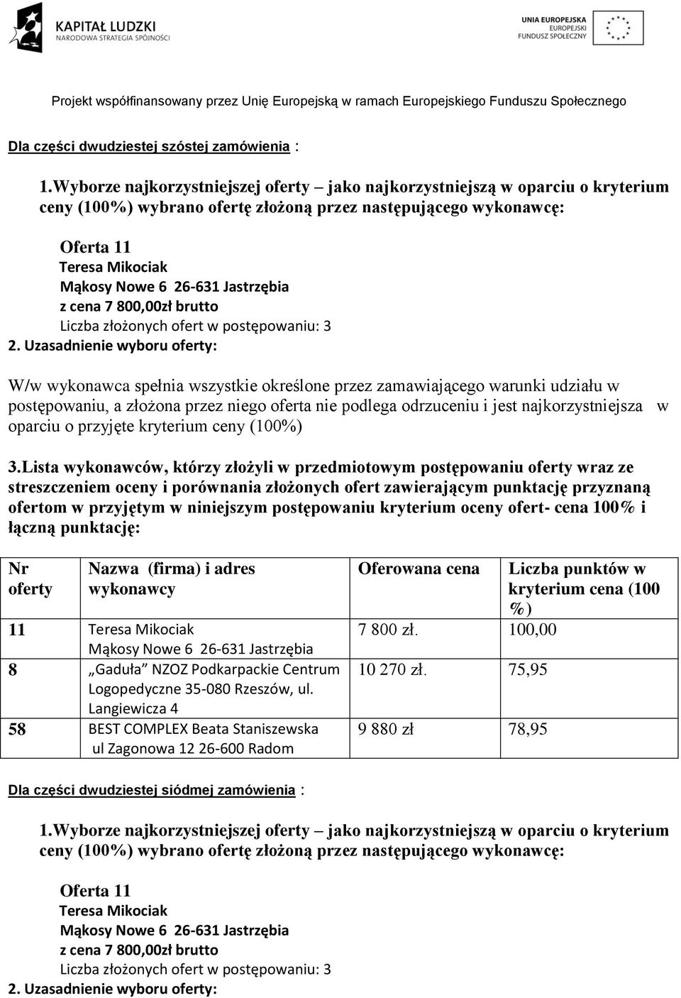 cena 7 800,00zł brutto Liczba złożonych ofert w postępowaniu: 3 2. Uzasadnienie wyboru : oparciu o przyjęte kryterium ceny (100 3.