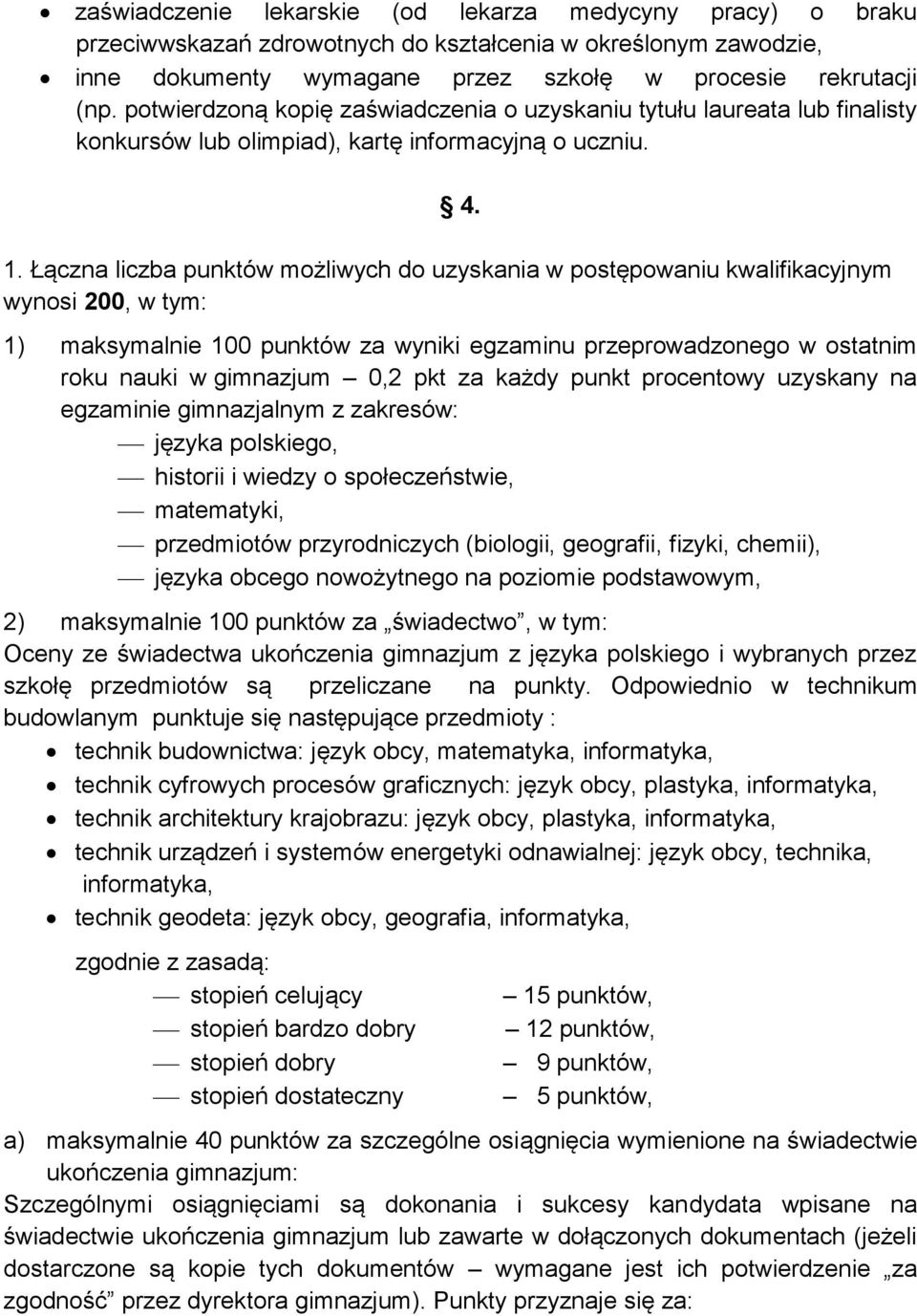 Łączna liczba punktów możliwych do uzyskania w postępowaniu kwalifikacyjnym wynosi 200, w tym: 1) maksymalnie 100 punktów za wyniki egzaminu przeprowadzonego w ostatnim roku nauki w gimnazjum 0,2 pkt