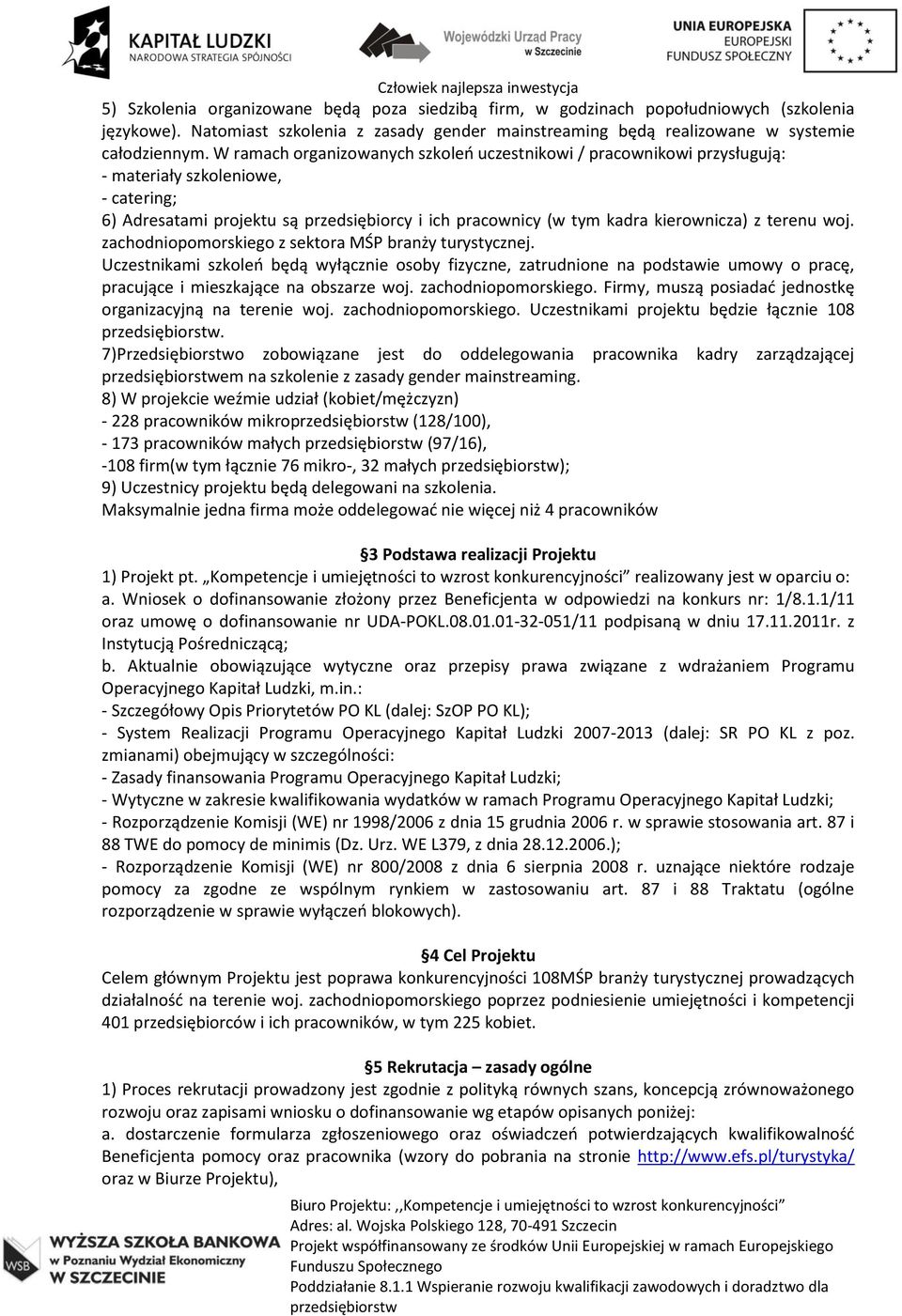 terenu woj. zachodniopomorskiego z sektora MŚP branży turystycznej. Uczestnikami szkoleń będą wyłącznie osoby fizyczne, zatrudnione na podstawie umowy o pracę, pracujące i mieszkające na obszarze woj.