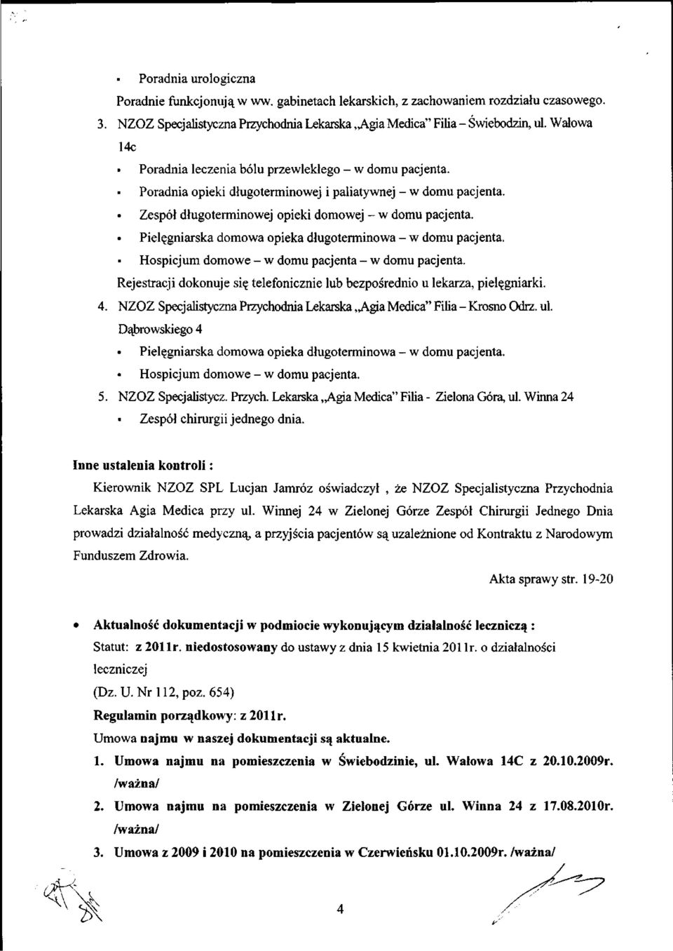 Piel^gniarska domowa opieka dlugoterminowa - w domu pacjenta. Hospicjum domowe - w domu pacjenta - w domu pacjenta. Rejestracji dokonuje si? telefonicznie lub bezposrednio u lekarza, piel^gniarki. 4.