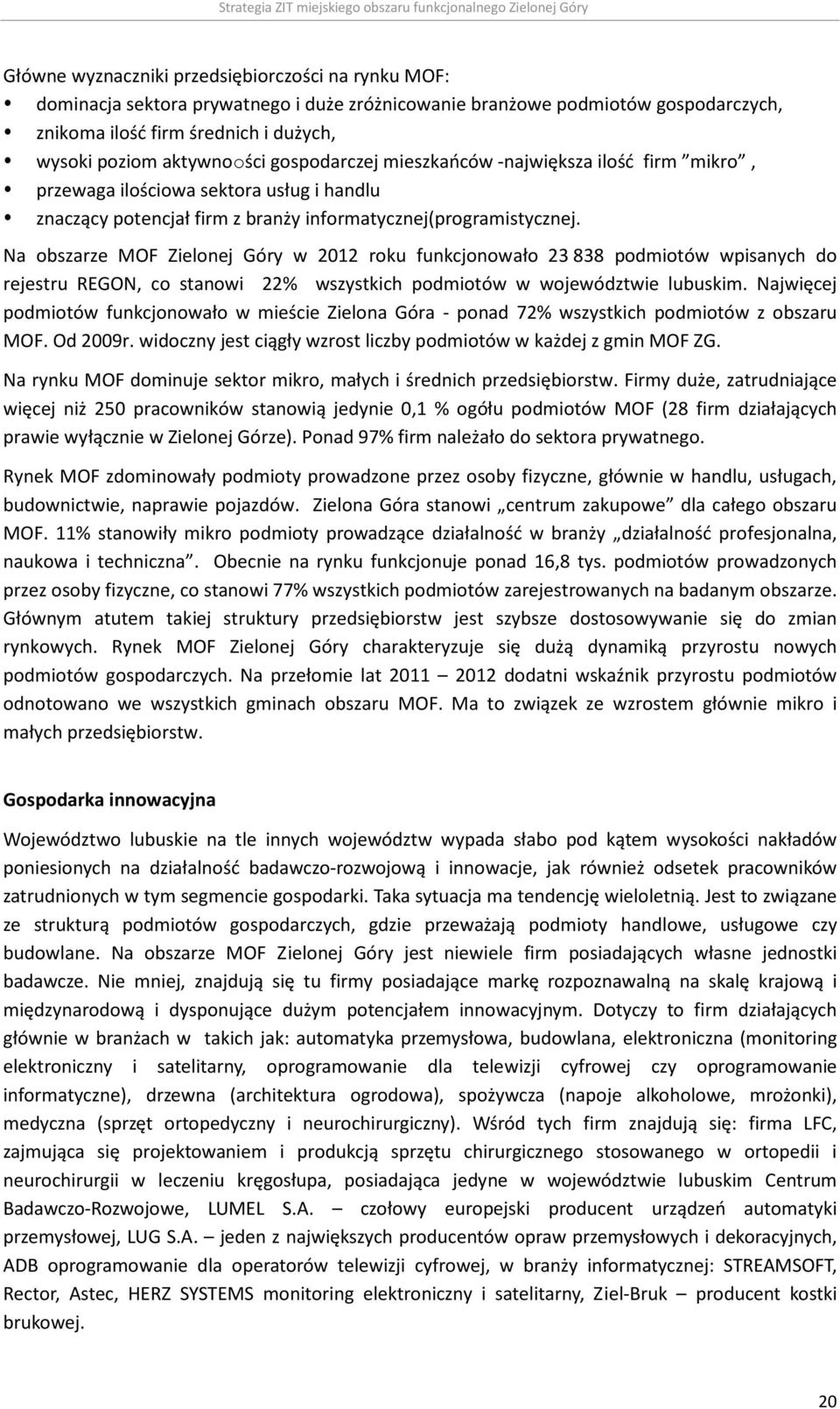 Na obszarze MOF Zielonej Góry w 2012 roku funkcjonowało 23 838 podmiotów wpisanych do rejestru REGON, co stanowi 22% wszystkich podmiotów w województwie lubuskim.