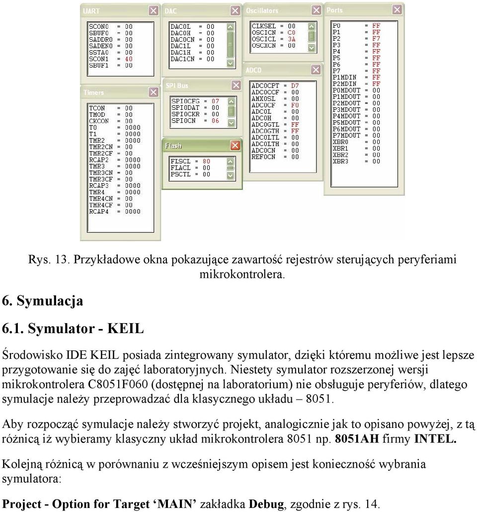 Aby rozpocząć symulacje należy stworzyć projekt, analogicznie jak to opisano powyżej, z tą różnicą iż wybieramy klasyczny układ mikrokontrolera 8051 np. 8051AH firmy INTEL.