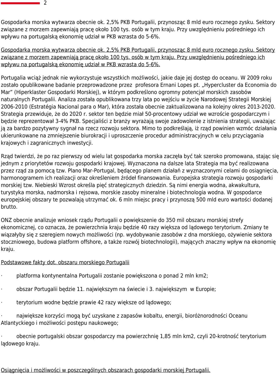 Sektory związane z morzem zapewniają pracę około 100 tys. osób w tym kraju. Przy uwzględnieniu pośredniego ich wpływu na portugalską ekonomię udział w PKB wzrasta do 5-6%.